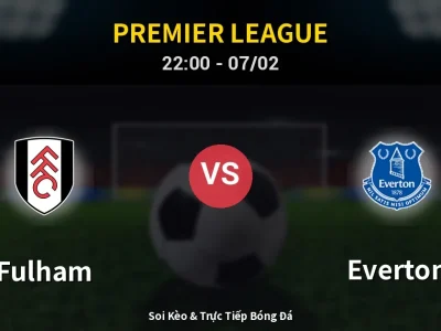 Soi Kèo Fulham vs Everton – 22:00 07/02 | Nhận Định, Dự Đoán Tỷ Số