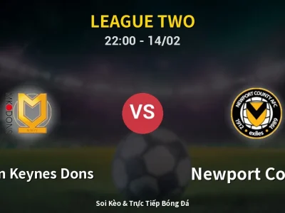 Soi Kèo Milton Keynes Dons vs Newport County – 22:00 14/02 | Nhận Định, Dự Đoán Tỷ Số