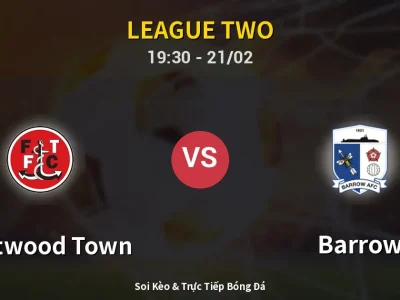 Kết Quả: Fleetwood Town 3-2 Barrow – Highlight & Bàn Thắng | League Two
