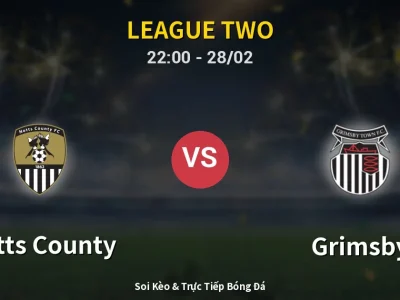 Soi Kèo Notts County vs Grimsby – 22:00 28/02 | Nhận Định, Dự Đoán Tỷ Số