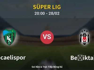 Soi Kèo Kocaelispor vs Beşiktaş – 20:00 28/02 | Nhận Định, Dự Đoán Tỷ Số