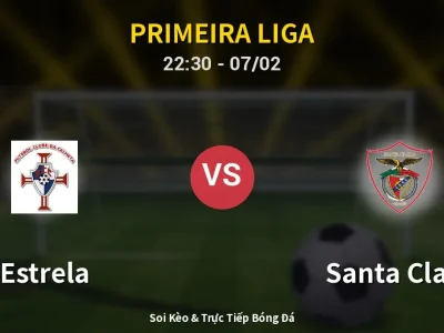 Soi Kèo Estrela vs Santa Clara – 22:30 07/02 | Nhận Định, Dự Đoán Tỷ Số