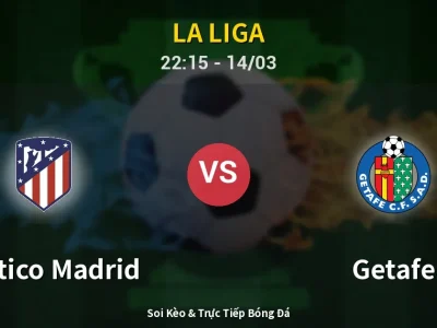 Soi Kèo Atletico Madrid vs Getafe – 22:15 14/03 | Nhận Định, Dự Đoán Tỷ Số
