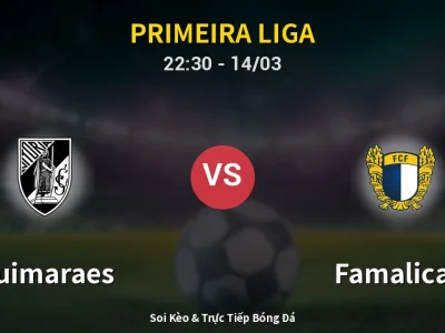Soi Kèo Guimaraes vs Famalicao – 22:30 14/03 | Nhận Định, Dự Đoán Tỷ Số